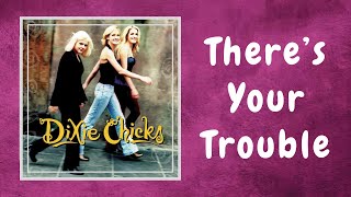 Dixie Chicks  Theres Your Trouble Lyrics [upl. by Papert]