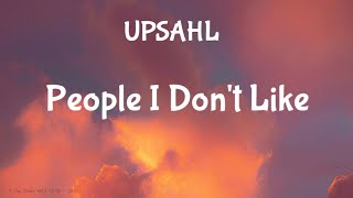 UPSAHL  People I Dont Like Lyrics [upl. by Ahsanat875]