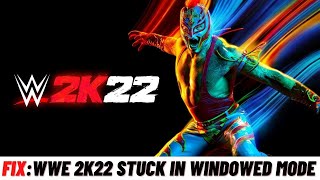 How to Fix WWE 2K22 Stuck In Windowed Mode [upl. by Nnanaej]