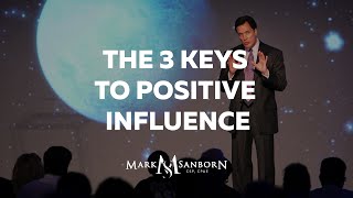 The 3 Keys to Positive Influence  Mark Sanborn Leadership Speaker [upl. by Ailin]