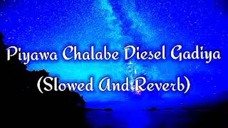 Piyawa Chalabe Diesel Gadiya Slowed And Reverb [upl. by Tonkin]