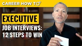 Executive Level Interviews 12 Steps to Win the Job [upl. by Ahselrak340]