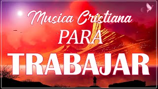 MÚSICA CRISTIANA PARA TRABAJAR ALEGRE Y MOTIVADO ALABANZAS CRISTIANAS QUE TRAEN FELICIDAD A TU VIDA [upl. by Wilkey]