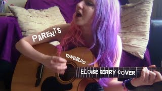 Parents  YUNGBLUD  Eloise Kerry Cover [upl. by Lecram89]