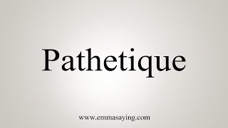 How To Say Pathetique [upl. by Edaw855]