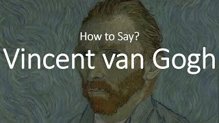 How to Pronounce Vincent Van Gogh CORRECTLY [upl. by Lotsirk35]