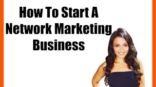 How To Start A Network Marketing Business [upl. by Eirolam]