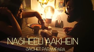 Nasheeli Aankhein  Sachet  Parampara  Official Video  Latest Hit Song 2019 [upl. by Vachil]